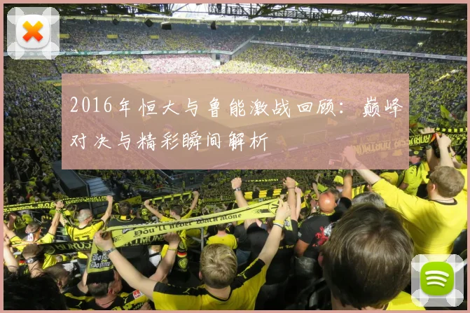 2016年恒大与鲁能激战回顾：巅峰对决与精彩瞬间解析